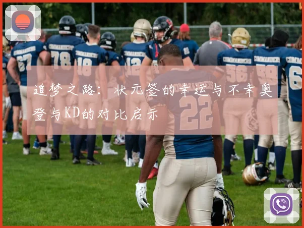 追梦之路：状元签的幸运与不幸奥登与KD的对比启示