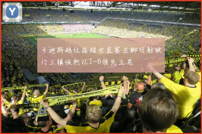 卡迪斯越位接绍尔直塞左脚巧射破门三镇依然以1-0领先玉昆